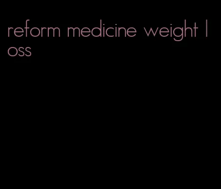 reform medicine weight loss