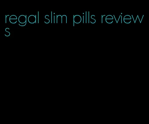 regal slim pills reviews