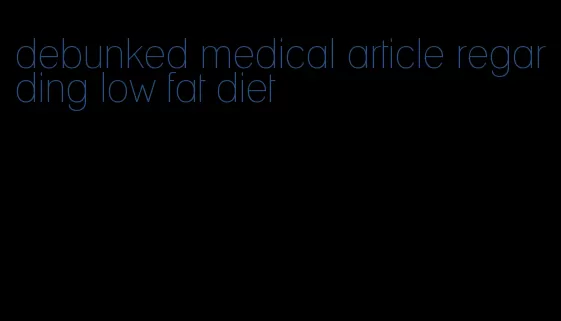 debunked medical article regarding low fat diet