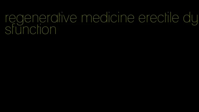 regenerative medicine erectile dysfunction