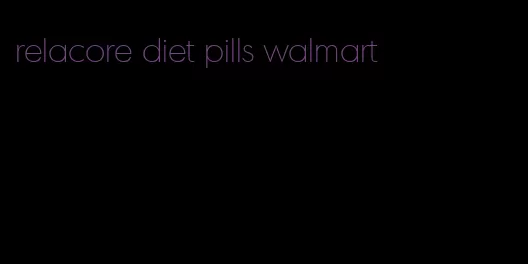 relacore diet pills walmart