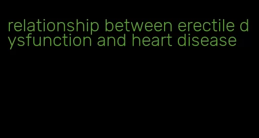 relationship between erectile dysfunction and heart disease