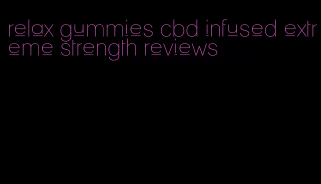 relax gummies cbd infused extreme strength reviews