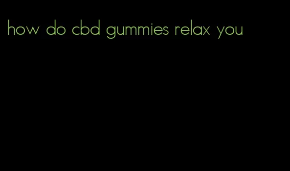 how do cbd gummies relax you