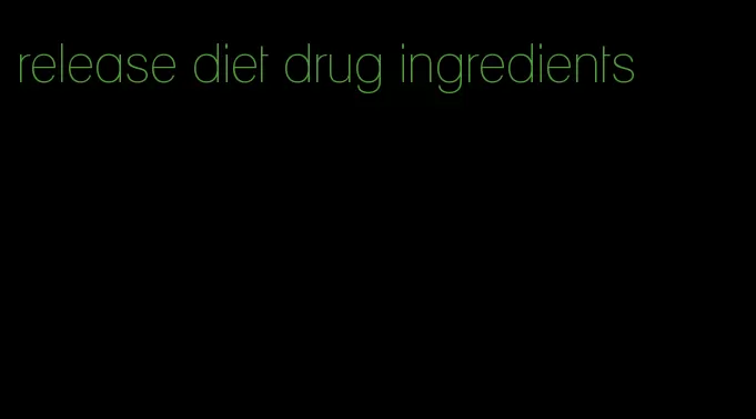 release diet drug ingredients