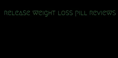 release weight loss pill reviews