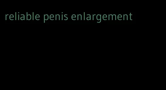 reliable penis enlargement