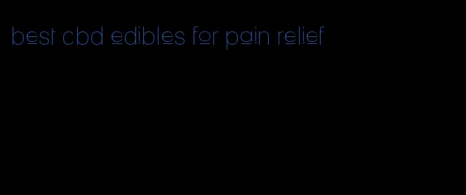 best cbd edibles for pain relief