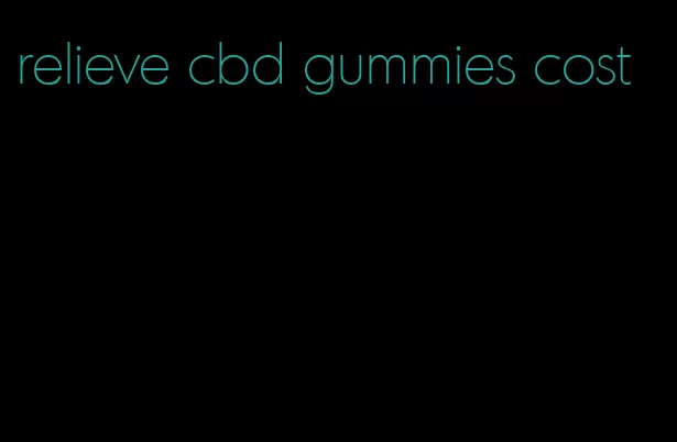 relieve cbd gummies cost