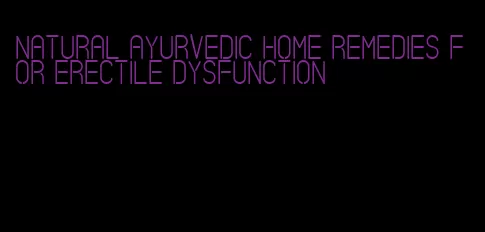 natural ayurvedic home remedies for erectile dysfunction