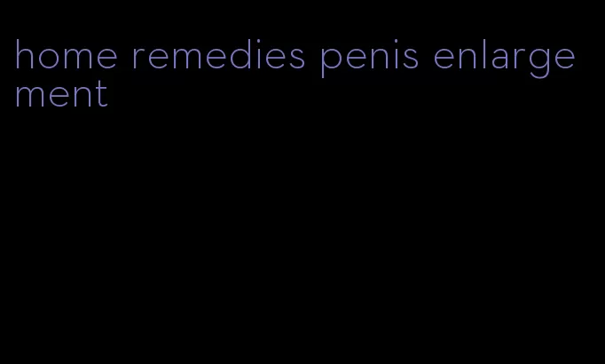 home remedies penis enlargement