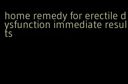 home remedy for erectile dysfunction immediate results