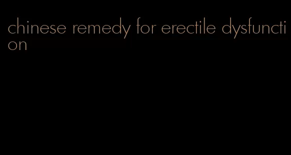 chinese remedy for erectile dysfunction