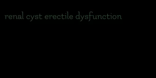 renal cyst erectile dysfunction