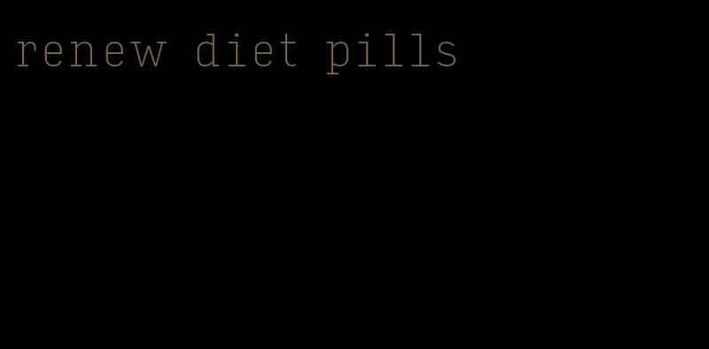 renew diet pills