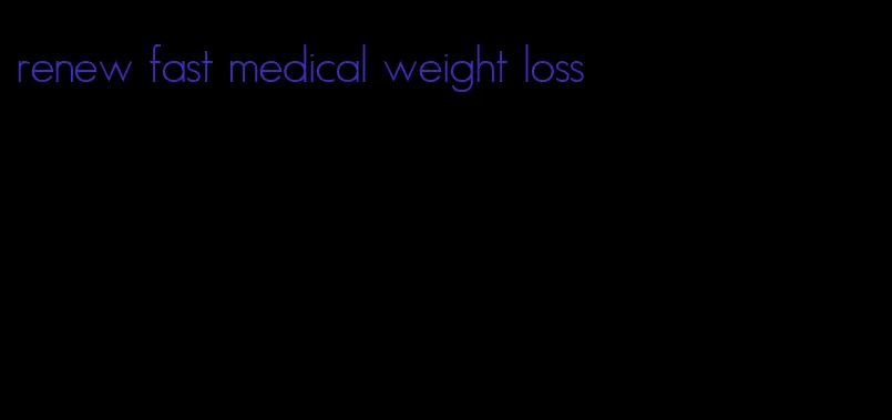 renew fast medical weight loss