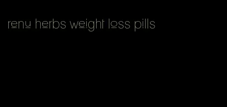 renu herbs weight loss pills