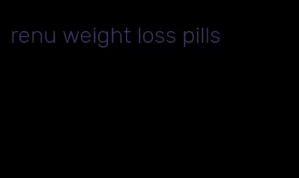 renu weight loss pills