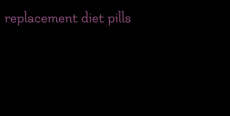 replacement diet pills