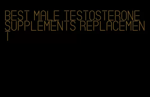 best male testosterone supplements replacement