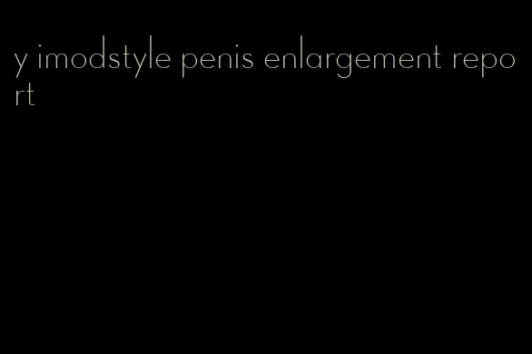 y imodstyle penis enlargement report