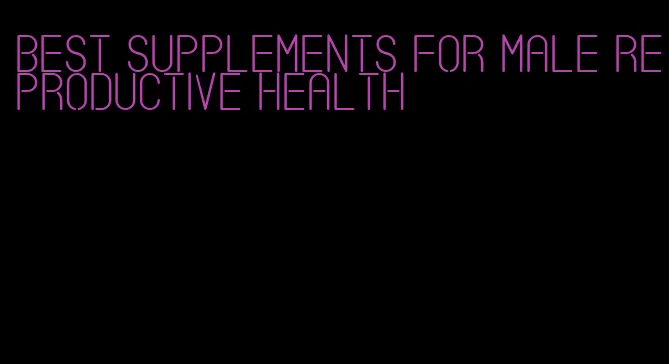 best supplements for male reproductive health