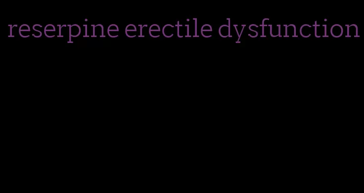 reserpine erectile dysfunction