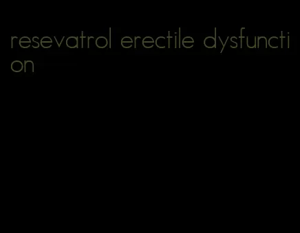 resevatrol erectile dysfunction