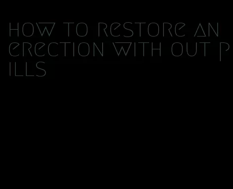 how to restore an erection with out pills