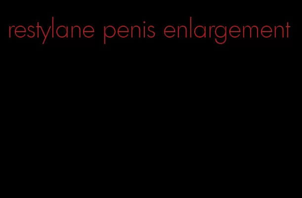 restylane penis enlargement