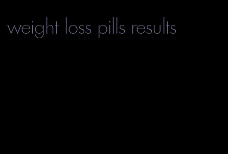 weight loss pills results