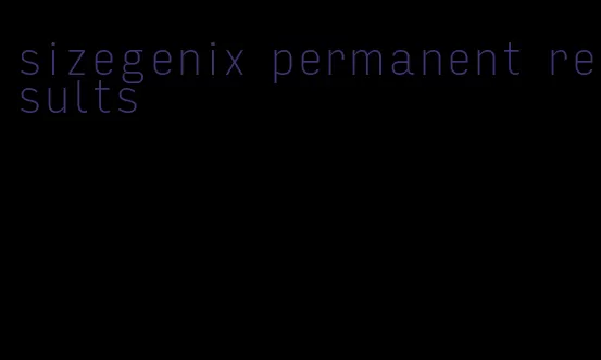 sizegenix permanent results