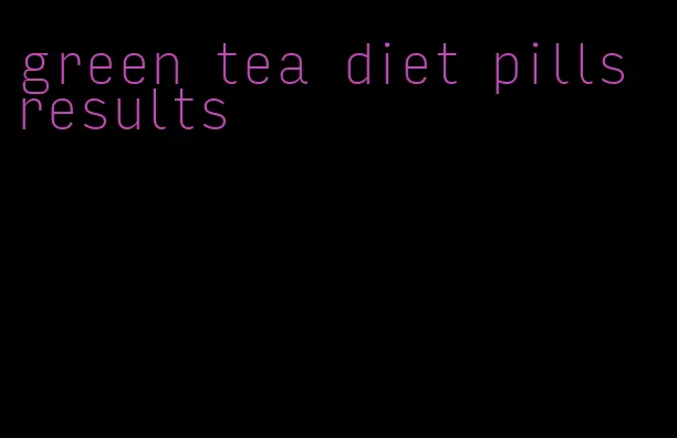 green tea diet pills results