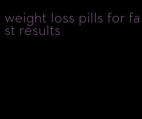 weight loss pills for fast results