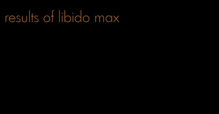 results of libido max