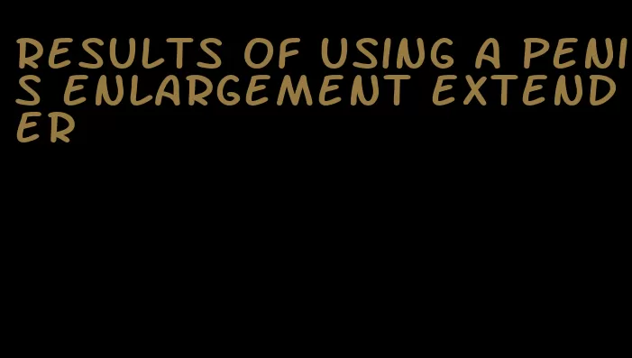 results of using a penis enlargement extender