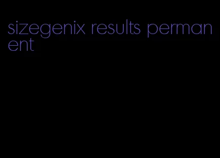 sizegenix results permanent