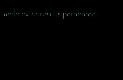 male extra results permanent