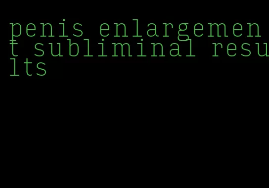 penis enlargement subliminal results