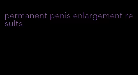 permanent penis enlargement results