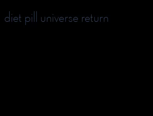 diet pill universe return