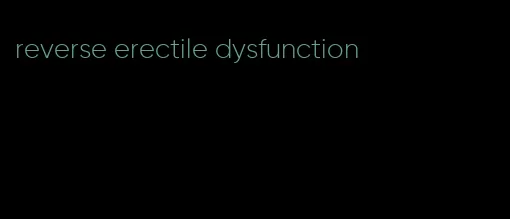 reverse erectile dysfunction