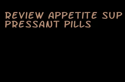 review appetite suppressant pills