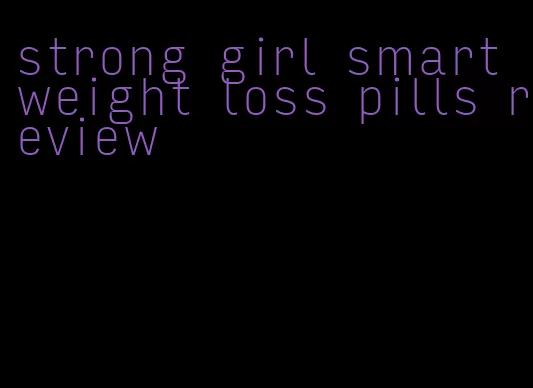 strong girl smart weight loss pills review