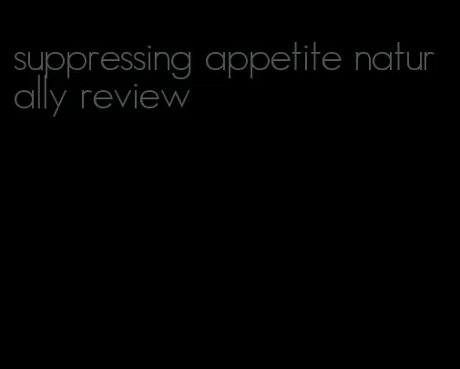 suppressing appetite naturally review