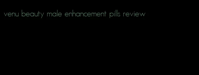 venu beauty male enhancement pills review