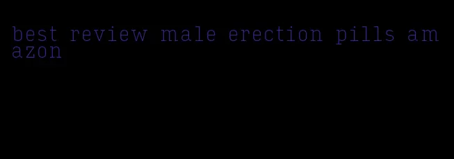 best review male erection pills amazon