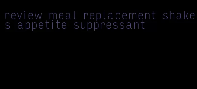 review meal replacement shakes appetite suppressant