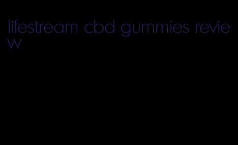 lifestream cbd gummies review