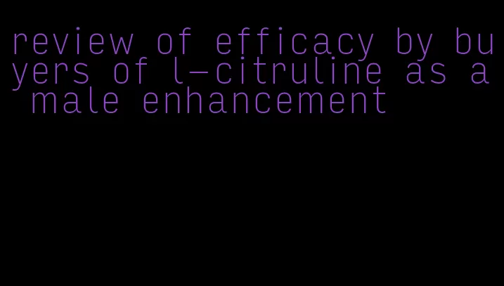 review of efficacy by buyers of l-citruline as a male enhancement